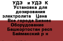 УДЭ-2 и УДЭ-2К Установка для дозирования электролита › Цена ­ 111 - Все города Бизнес » Оборудование   . Башкортостан респ.,Баймакский р-н